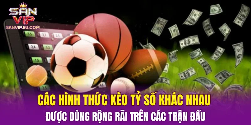 Các hình thức kèo tỷ số khác nhau được dùng rộng rãi trên các trận đấu