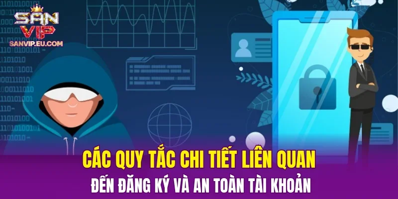 Các quy tắc chi tiết liên quan đến đăng ký và an toàn tài khoản