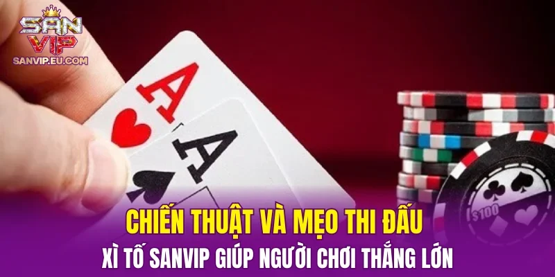 Chiến thuật và mẹo thi đấu xì tố SANVIP giúp người chơi thắng lớn