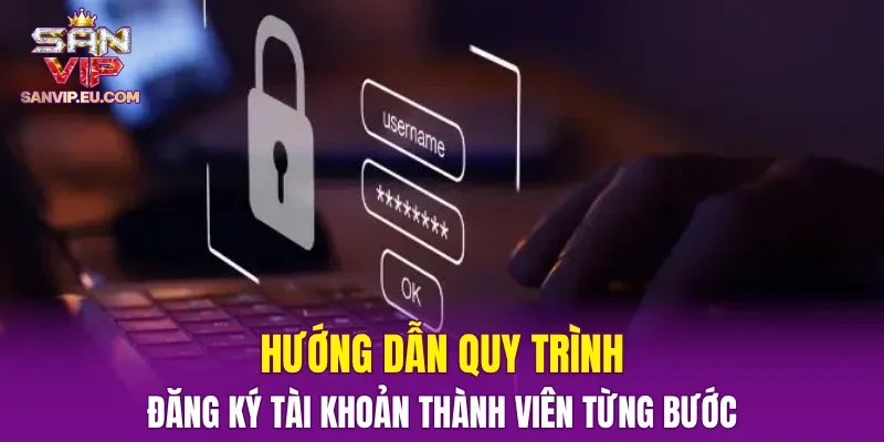 Hướng dẫn quy trình đăng ký tài khoản thành viên từng bước