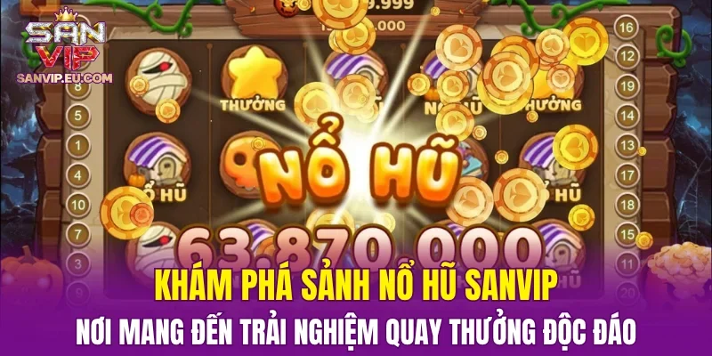 Khám phá sảnh nổ hũ SANVIP – Nơi mang đến trải nghiệm quay thưởng độc đáo