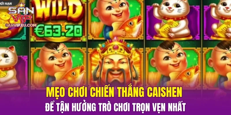 Mẹo chơi Chiến Thắng CaiShen để tận hưởng trò chơi trọn vẹn nhất