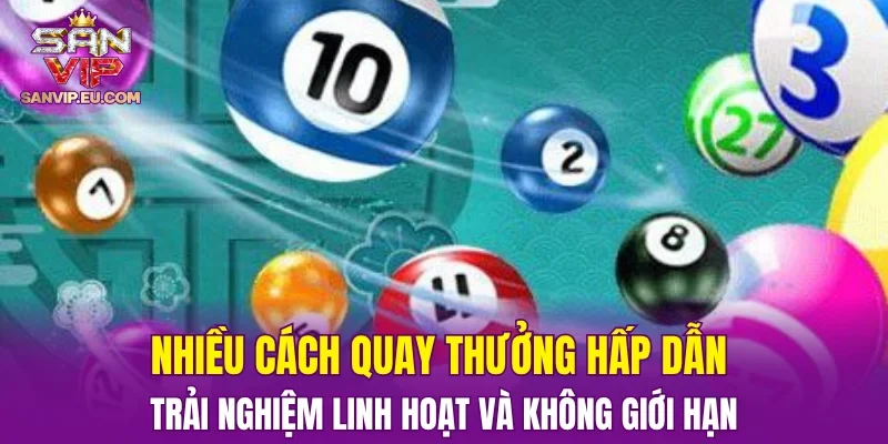 Nhiều cách quay thưởng hấp dẫn – Trải nghiệm linh hoạt và không giới hạn