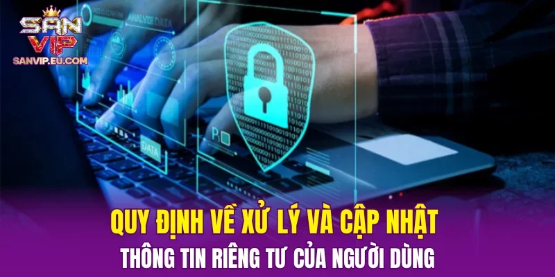 Quy định về xử lý và cập nhật thông tin riêng tư của người dùng