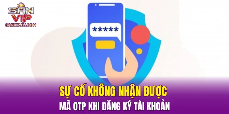 Sự cố không nhận được mã OTP khi đăng ký tài khoản