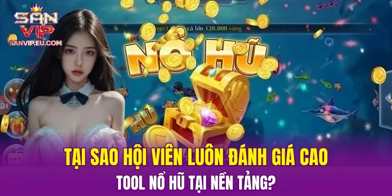 Tại sao hội viên luôn đánh giá cao tool nổ hũ tại nền tảng?
