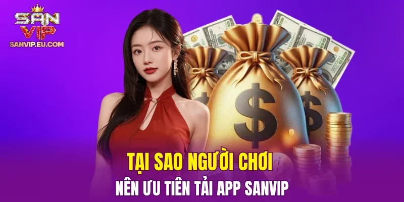 Tại sao người chơi nên ưu tiên tải app SANVIP