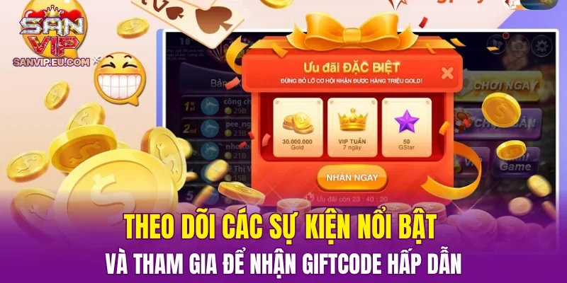 Theo dõi các sự kiện nổi bật và tham gia để nhận giftcode hấp dẫn