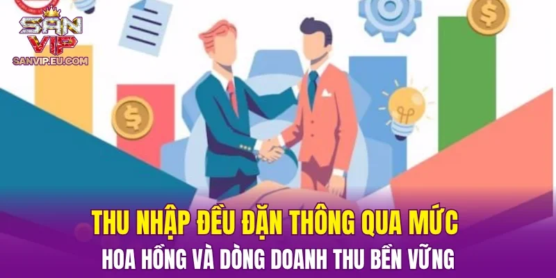 Thu nhập đều đặn thông qua mức hoa hồng và dòng doanh thu bền vững