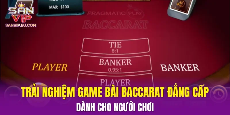 Trải nghiệm game bài baccarat đẳng cấp dành cho người chơi
